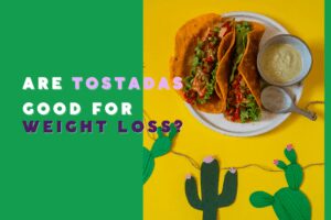 Are Tostadas Good For Weight Loss