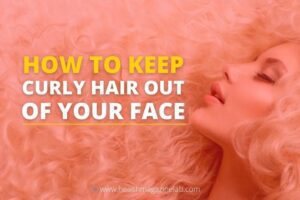 How to Keep Curly Hair Out of Your Face