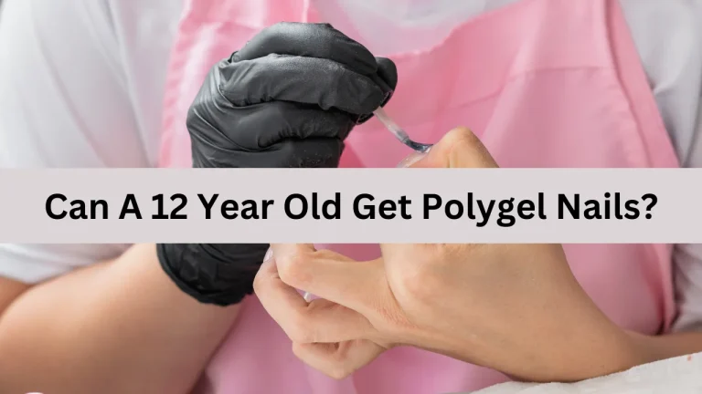 Can A 12 Year Old Get Polygel Nails