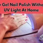 How To Dry Gel Nail Polish Without UV Light At Home