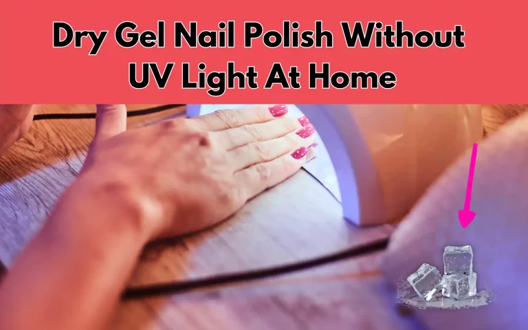 How To Dry Gel Nail Polish Without UV Light At Home