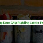 How Long Does Chia Pudding Last In The Fridge