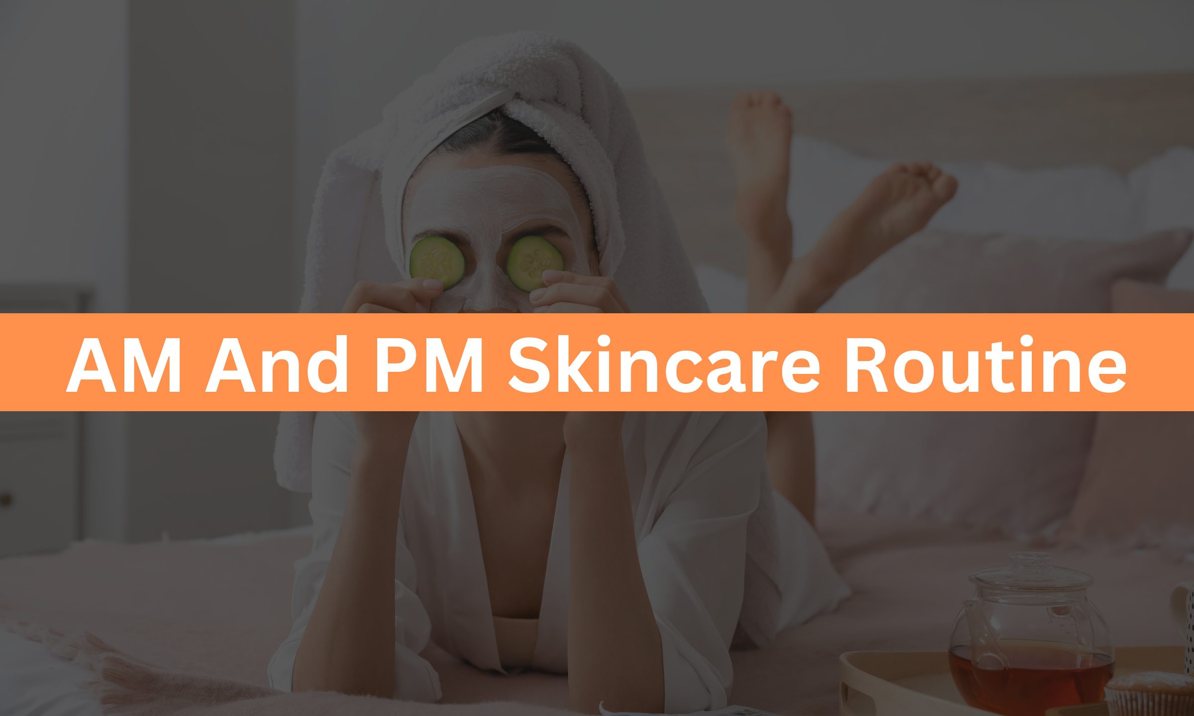 AM And PM Skincare Routine