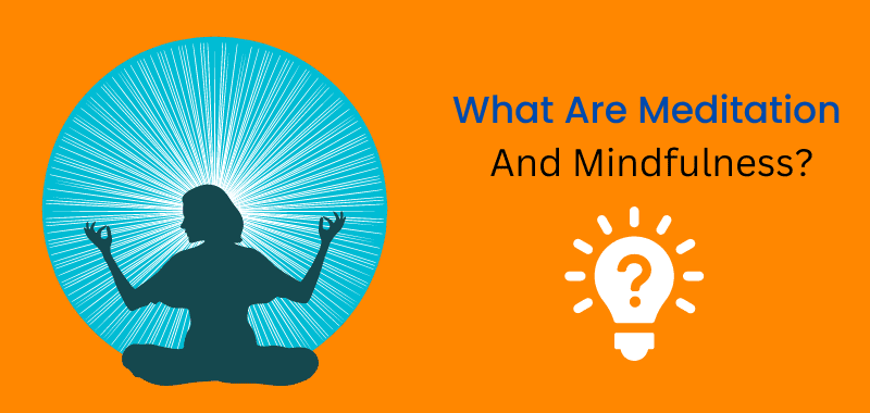 What are Meditation and Mindfulness?