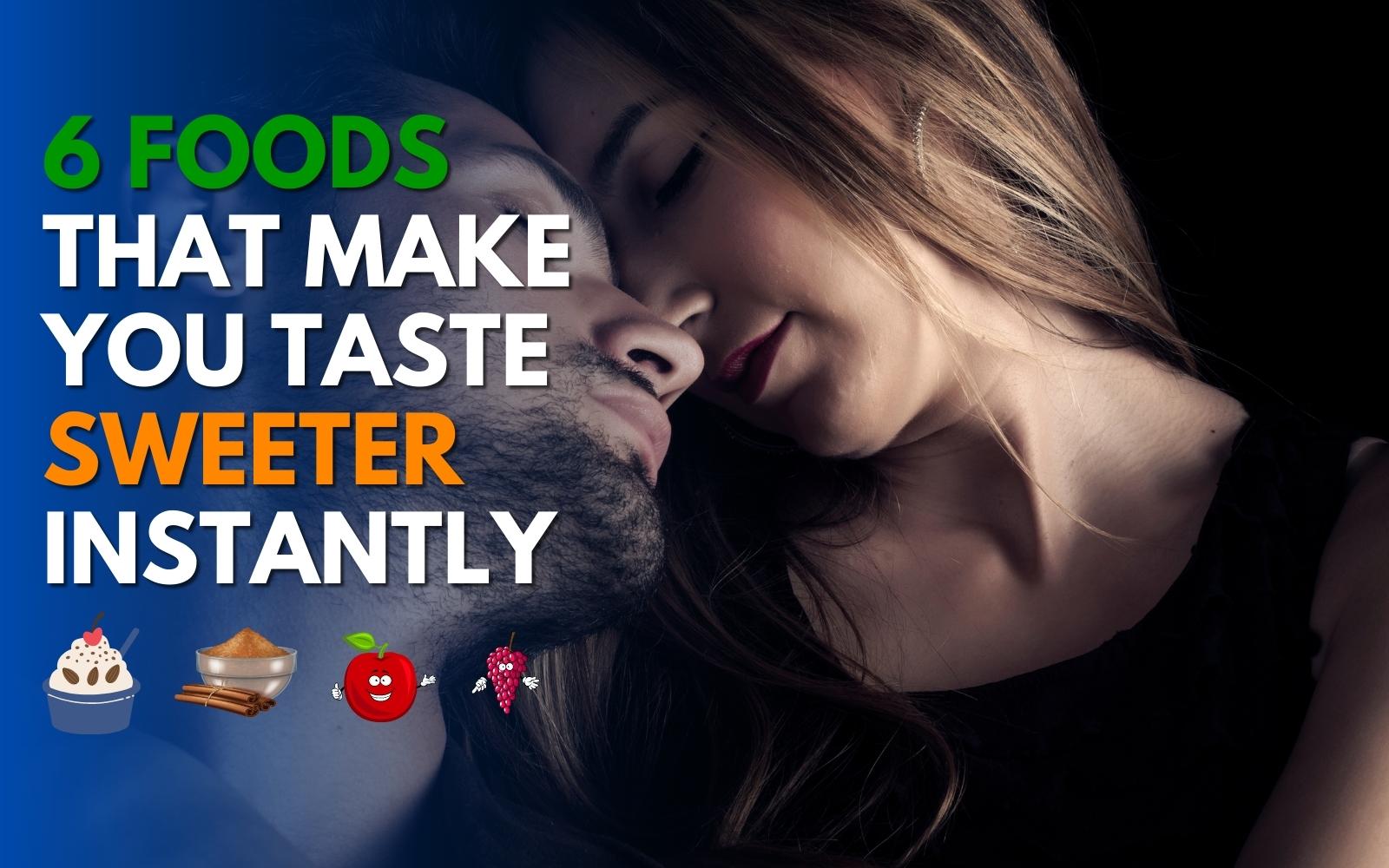 6 Foods That Make You Taste Sweeter