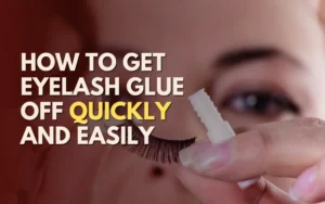 How To Get Eyelash Glue Off Quickly And Easily Tips And More