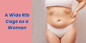 A Wide Rib Cage as a Woman