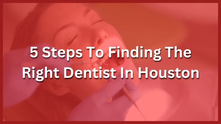 5 Steps To Finding The Right Dentist In Houston