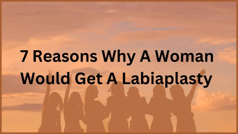 7 Reasons Why A Woman Would Get A Labiaplasty